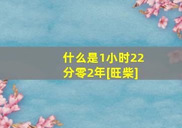 什么是1小时22分零2年[旺柴]